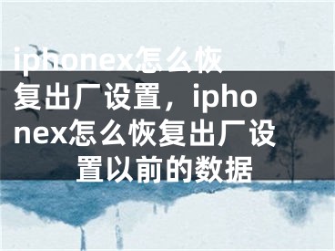 iphonex怎么恢复出厂设置，iphonex怎么恢复出厂设置以前的数据