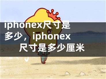 iphonex尺寸是多少，iphonex尺寸是多少厘米