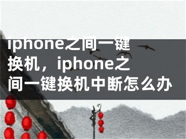 iphone之间一键换机，iphone之间一键换机中断怎么办