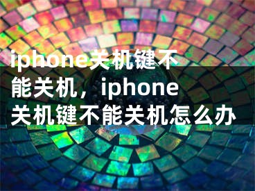 iphone关机键不能关机，iphone关机键不能关机怎么办