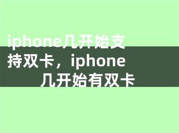 iphone几开始支持双卡，iphone几开始有双卡