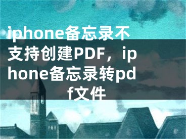 iphone备忘录不支持创建PDF，iphone备忘录转pdf文件
