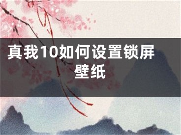 真我10如何设置锁屏壁纸