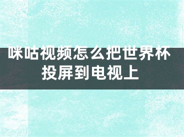 咪咕视频怎么把世界杯投屏到电视上