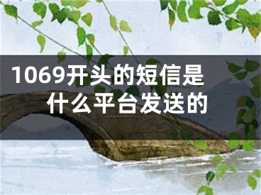 1069开头的短信是什么平台发送的