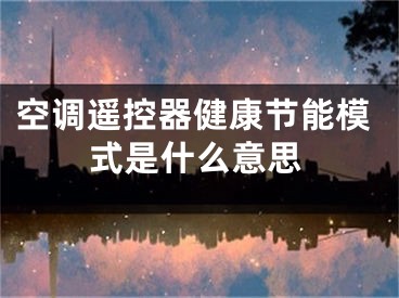 空调遥控器健康节能模式是什么意思