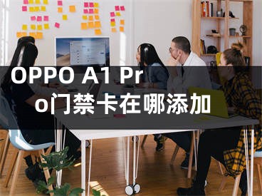 OPPO A1 Pro门禁卡在哪添加