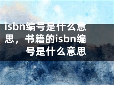 isbn编号是什么意思，书籍的isbn编号是什么意思