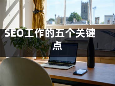 SEO工作的五个关键点