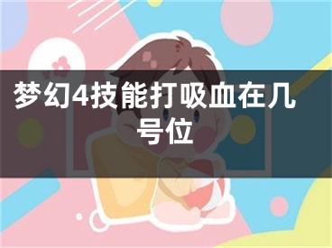 梦幻4技能打吸血在几号位