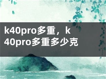 k40pro多重，k40pro多重多少克