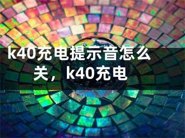 k40充电提示音怎么关，k40充电