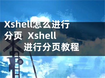 Xshell怎么进行分页  Xshell进行分页教程