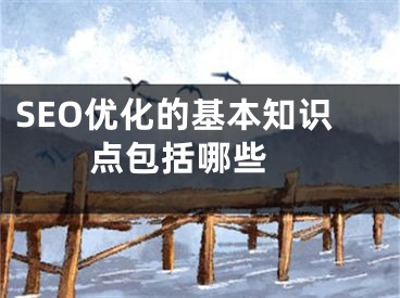 SEO优化的基本知识点包括哪些  