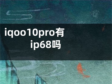 iqoo10pro有ip68吗