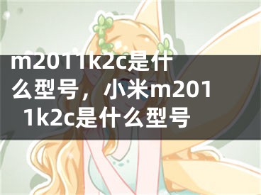 m2011k2c是什么型号，小米m2011k2c是什么型号