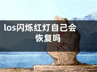 los闪烁红灯自己会恢复吗