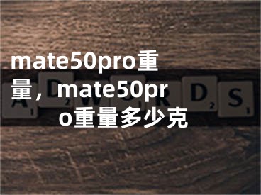 mate50pro重量，mate50pro重量多少克