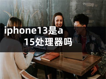 iphone13是a15处理器吗