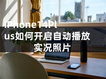 iPhone14Plus如何开启自动播放实况照片