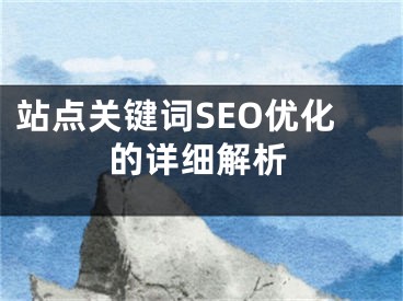 站点关键词SEO优化的详细解析