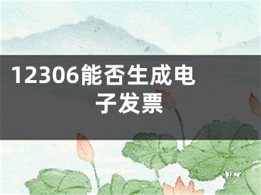 12306能否生成电子发票