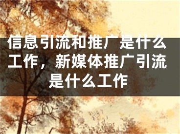 信息引流和推广是什么工作，新媒体推广引流是什么工作