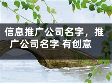 信息推广公司名字，推广公司名字 有创意