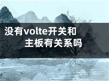 没有volte开关和主板有关系吗 