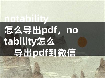 notability怎么导出pdf，notability怎么导出pdf到微信