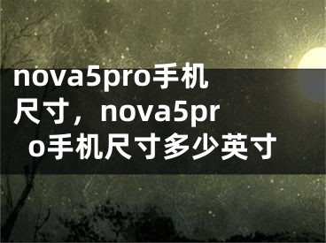 nova5pro手机尺寸，nova5pro手机尺寸多少英寸
