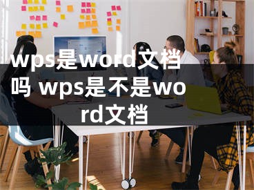 wps是word文档吗 wps是不是word文档