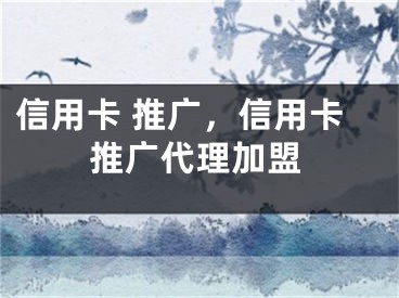 信用卡 推广，信用卡推广代理加盟