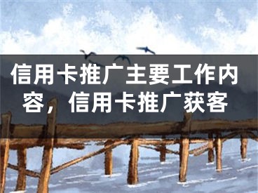 信用卡推广主要工作内容，信用卡推广获客