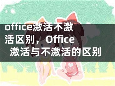 office激活不激活区别，Office激活与不激活的区别