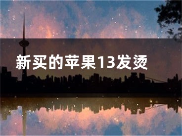 新买的苹果13发烫