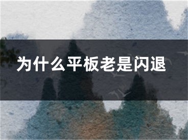 为什么平板老是闪退