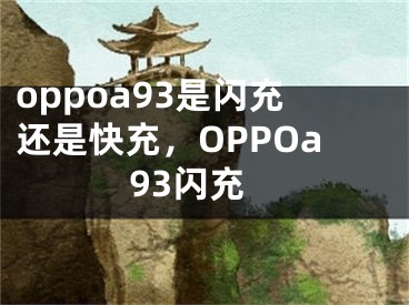 oppoa93是闪充还是快充，OPPOa93闪充