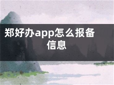 郑好办app怎么报备信息