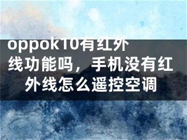 oppok10有红外线功能吗，手机没有红外线怎么遥控空调