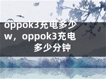 oppok3充电多少w，oppok3充电多少分钟