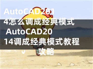 AutoCAD2014怎么调成经典模式  AutoCAD2014调成经典模式教程攻略