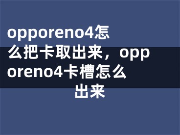 opporeno4怎么把卡取出来，opporeno4卡槽怎么出来