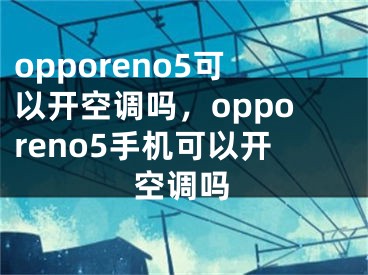 opporeno5可以开空调吗，opporeno5手机可以开空调吗