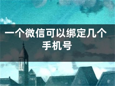 一个微信可以绑定几个手机号