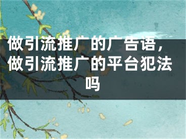 做引流推广的广告语，做引流推广的平台犯法吗 