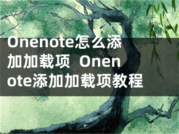 Onenote怎么添加加载项  Onenote添加加载项教程