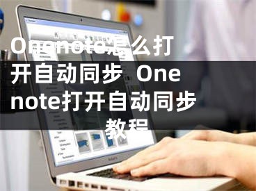 Onenote怎么打开自动同步  Onenote打开自动同步教程