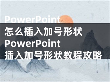 PowerPoint怎么插入加号形状  PowerPoint插入加号形状教程攻略