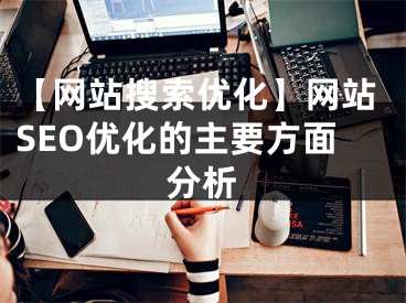 【网站搜索优化】网站SEO优化的主要方面分析